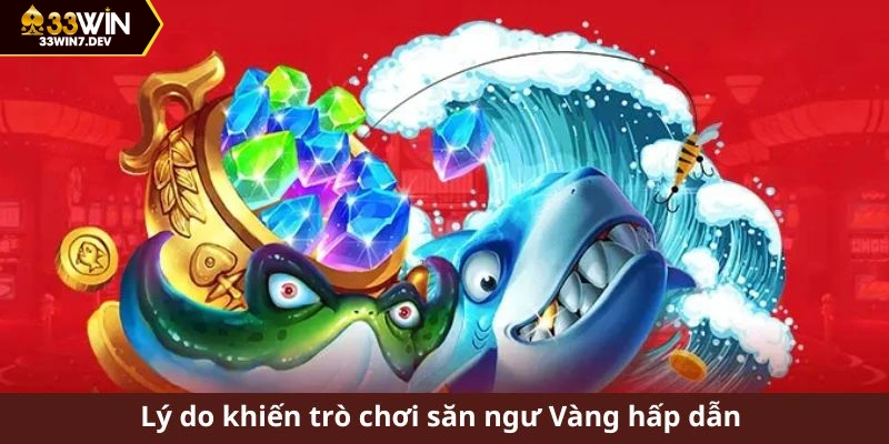 Lý do khiến trò chơi săn ngư Vàng hấp dẫn 