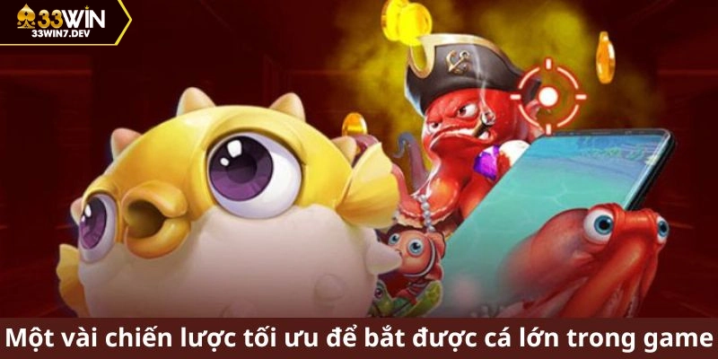 Một vài chiến lược tối ưu để bắt được cá lớn trong game bắn cá vàng