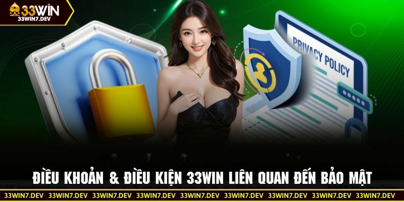 Quy định chi tiết liên quan đến chính sách bảo mật theo điều khoản Điều kiện 33WIN